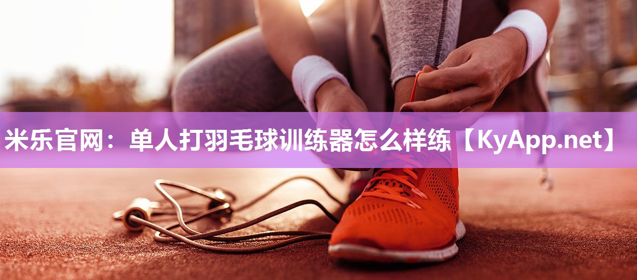 单人打羽毛球训练器怎么样练