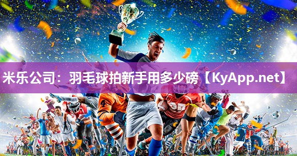 羽毛球拍新手用多少磅